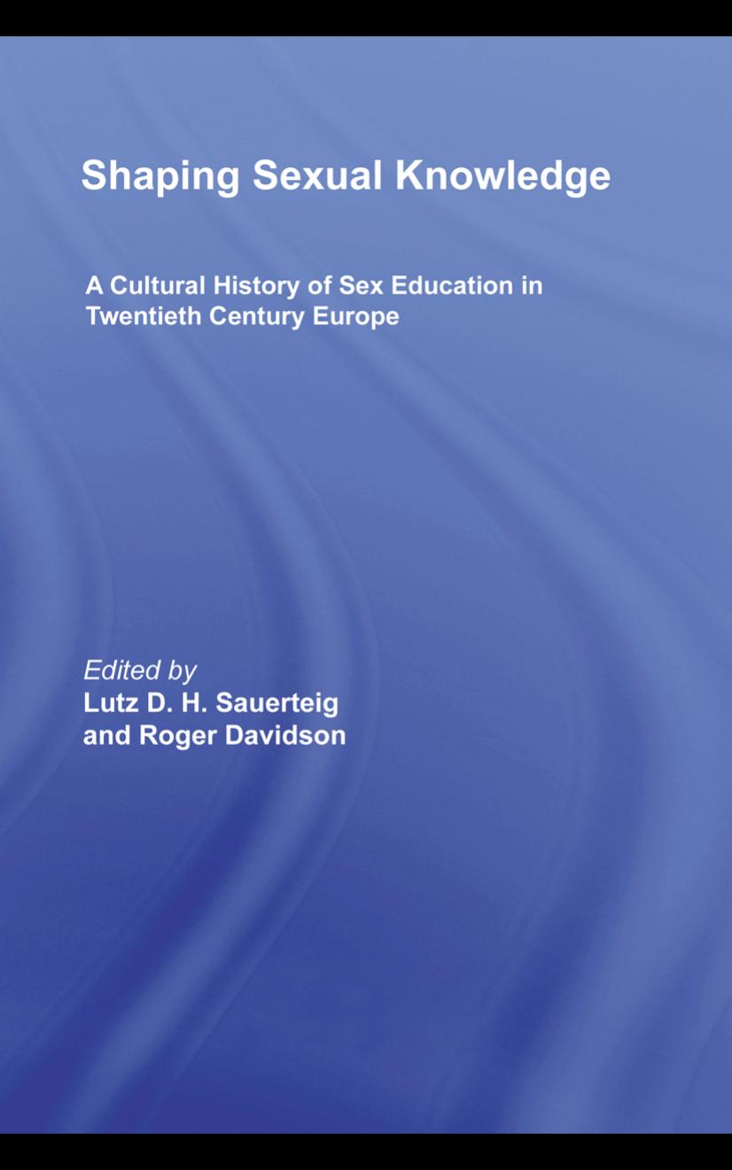 Shaping Sexual Knowledge: A Cultural History of Sex Education in Twentieth Century Europe by Lutz Sauerteig Roger Davidson