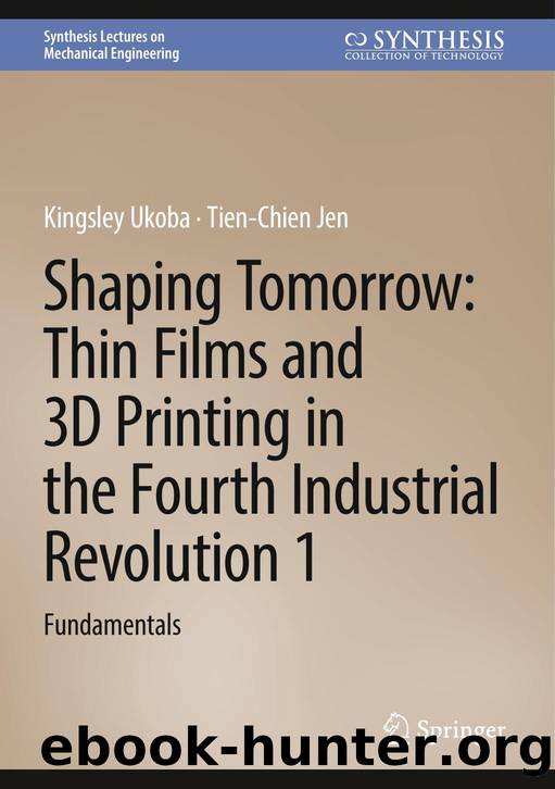 Shaping Tomorrow: Thin Films and 3D Printing in the Fourth Industrial Revolution 1 by Kingsley Ukoba & Tien-Chien Jen