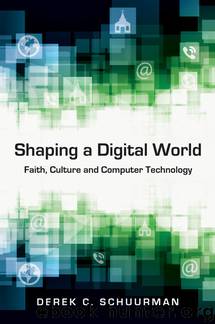 Shaping a Digital World: Faith, Culture and Computer Technology by Derek C. Schuurman