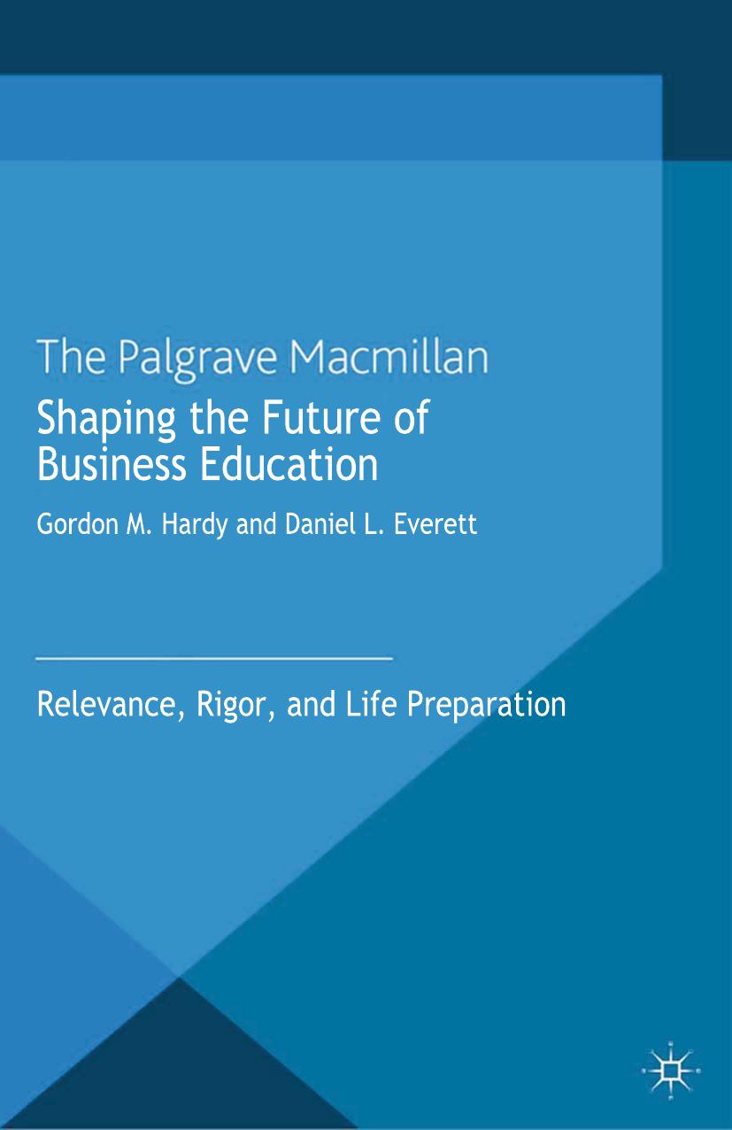 Shaping the Future of Business Education: Relevance, Rigor, and Life Preparation by Gordon M. Hardy Daniel L. Everett (eds.)