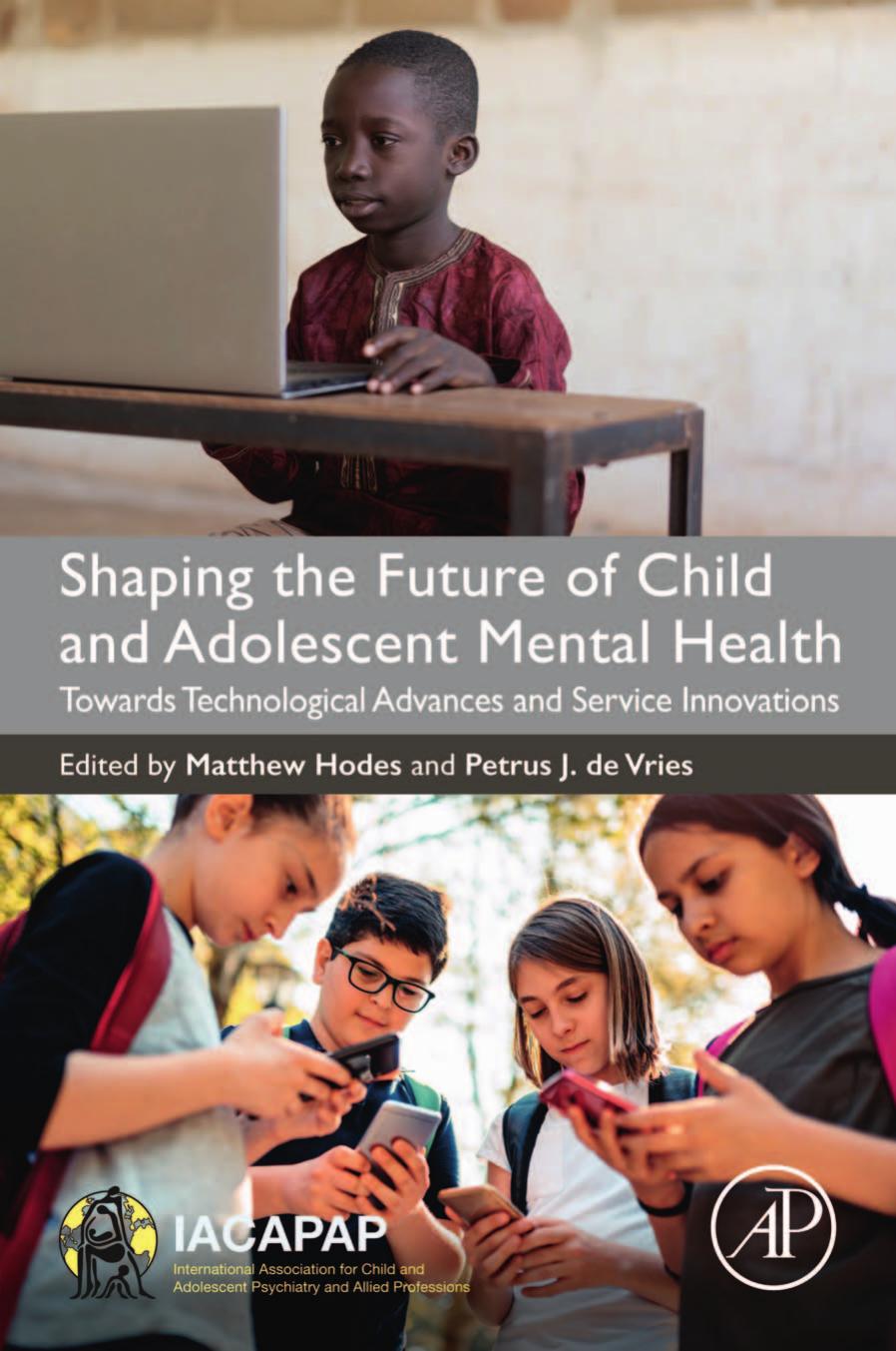 Shaping the Future of Child and Adolescent Mental Health: Towards Technological Advances and Service Innovations by Matthew Hodes Petrus J. De Vries