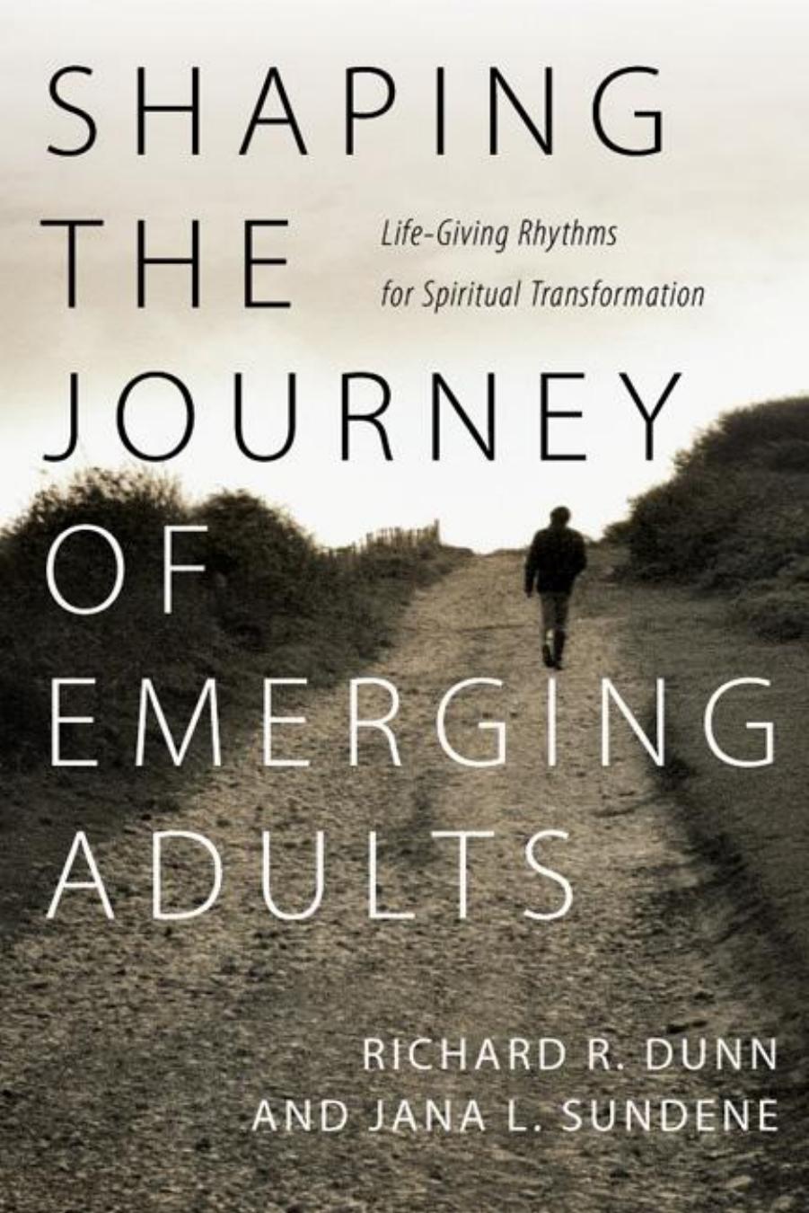 Shaping the Journey of Emerging Adults : Life-Giving Rhythms for Spiritual Transformation by Richard R. Dunn; Jana L. Sundene