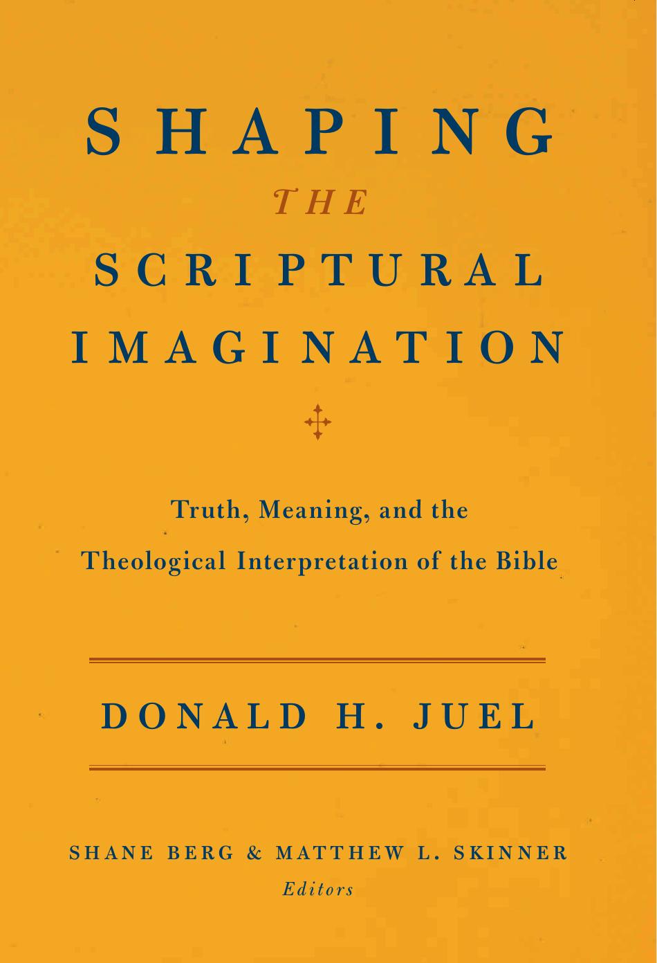 Shaping the Scriptural Imagination: Truth, Meaning, and the Theological Interpretation of the Bible by by Donald H. Juel (Author) Shane Berg (Editor) Matthew L. Skinner