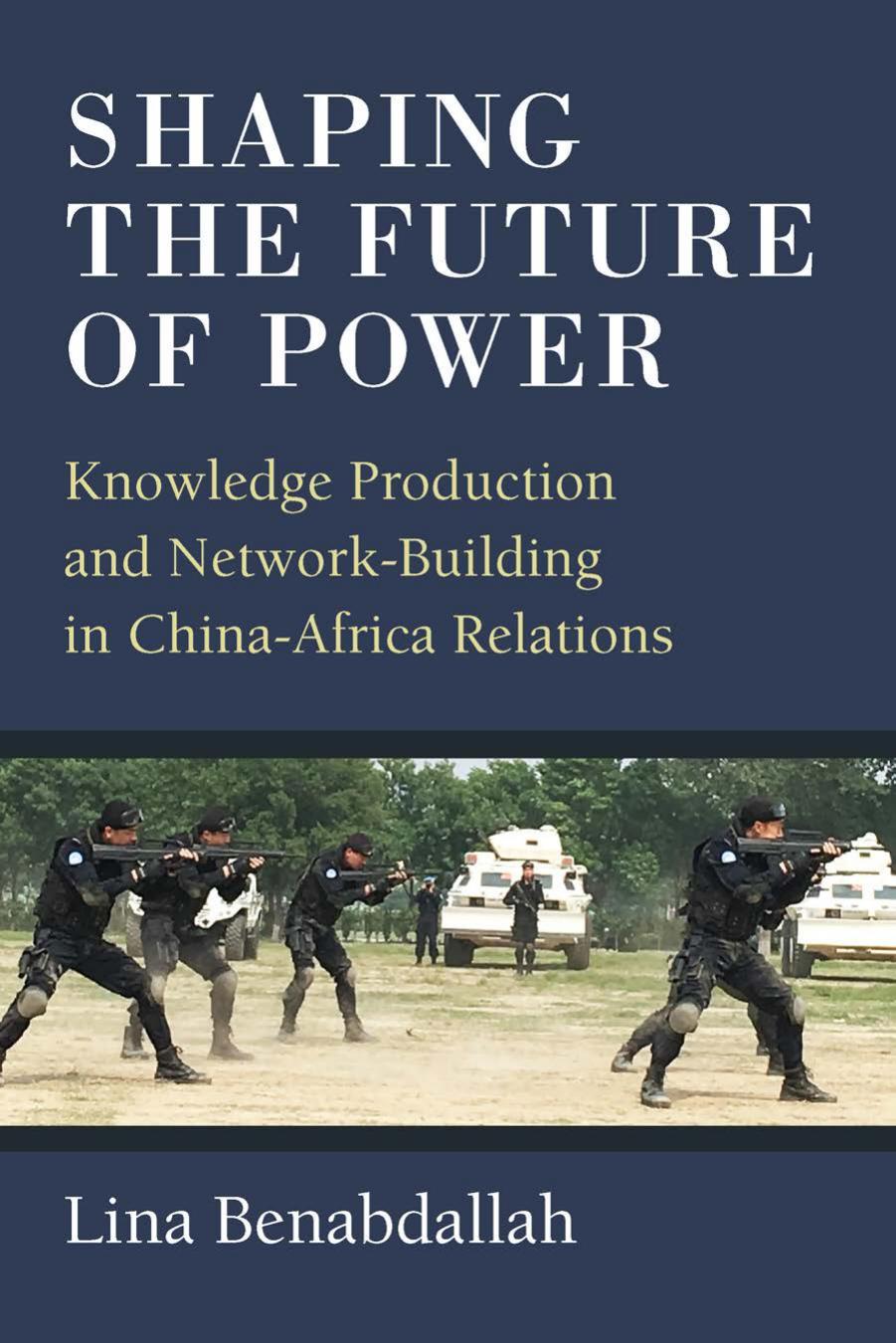 Shaping the future of power : knowledge production and network-building in China-Africa relations by Lina Benabdallah