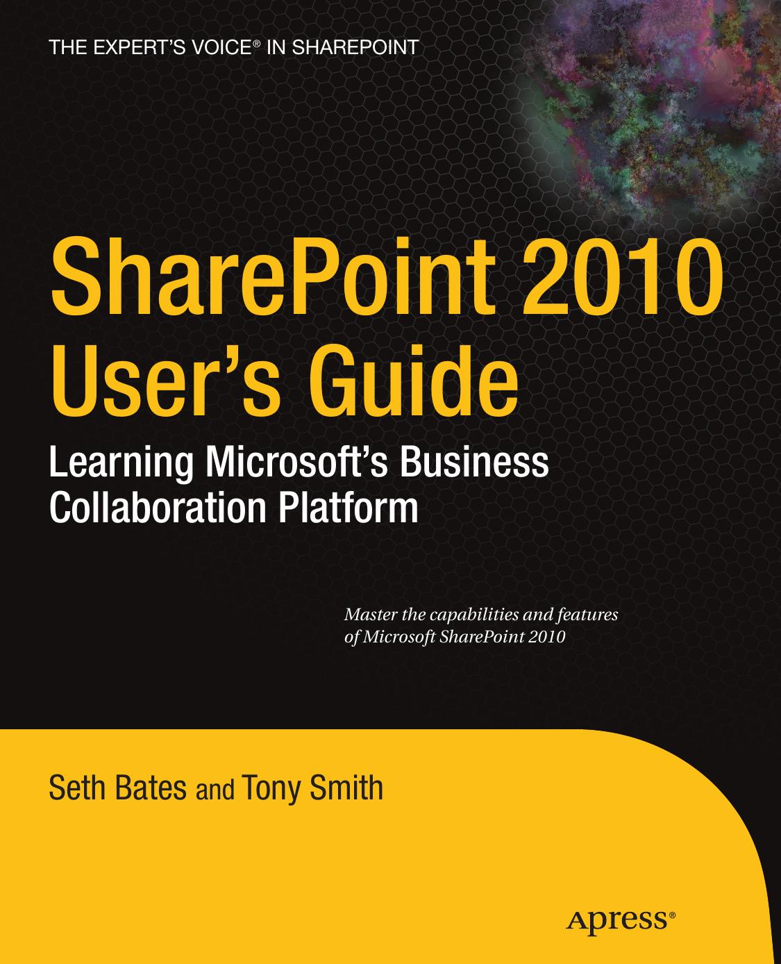 SharePoint 2010 User’s Guide: Learning Microsoft’s Business Collaboration Platform (Expert's Voice in Sharepoint) by Seth Bates Anthony Smith