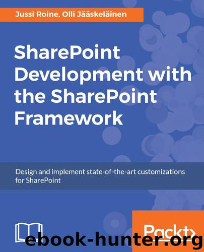 SharePoint Development with the SharePoint Framework: Design and implement state-of-the-art customizations for SharePoint by Jussi Roine & Olli Jääskeläinen