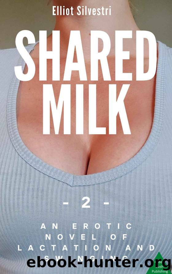 Shared Milk 2: An Erotic Novel of Lactation and Swinging by Silvestri Elliot