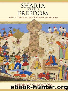 Sharia Versus Freedom, The Legacy of Islamic Totalitarianism by Andrew G. Bostom