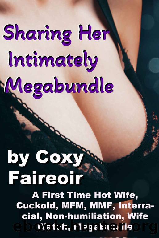 Sharing Her Intimately Megabundle: A First Time Hot Wife, Cuckold, MFM, MMF, Interracial, Non-humiliation, Wife Watch, MegaBundle by Coxy Faireoir