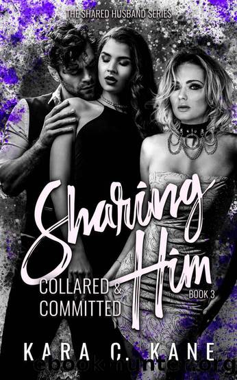 Sharing Him: Collared & Committed: (The Shared Husband Series Book 3) by Kara C. Kane