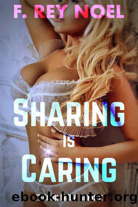 Sharing Is Caring MEGA BUNDLE (Shared Wives and Girlfriends, Interracial, Hotwife, MFM, Cuckolds and More!): 11 Sizzling Hot Stories by F. Rey Noel