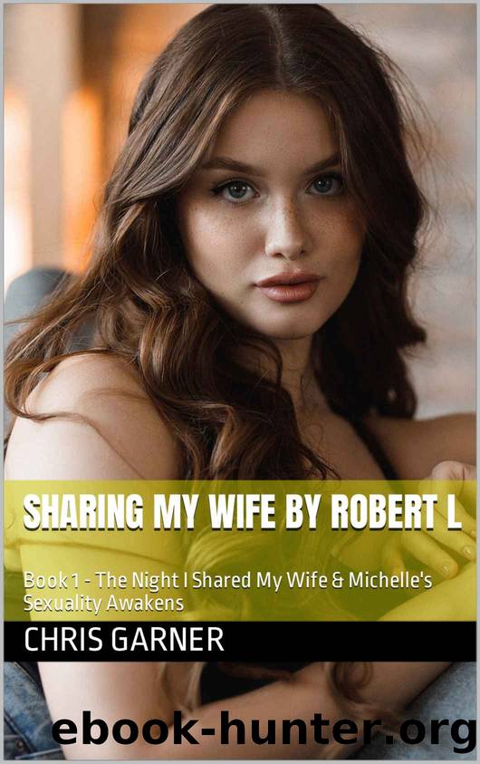 Sharing My Wife by Robert L: Book 1 - The Night I Shared My Wife & Michelle's Sexuality Awakens (Sharing My Wife by RobertL) by Chris Garner & Robert L