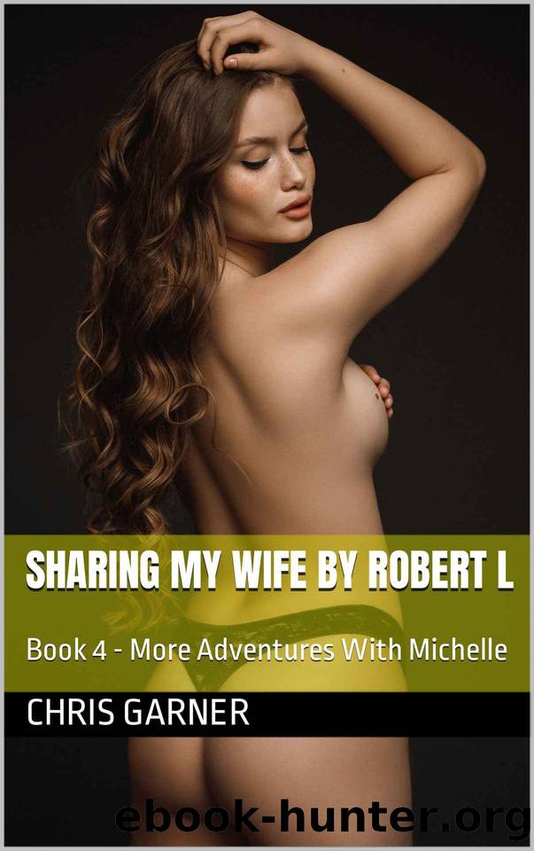Sharing My Wife by Robert L: Book 4 - More Adventures With Michelle (Sharing My Wife by RobertL) by Chris Garner & Robert L