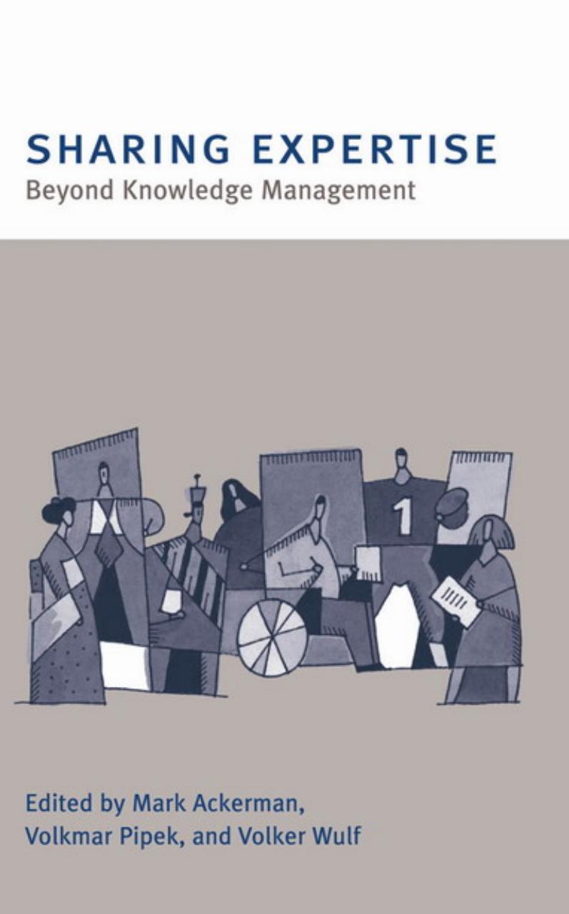 Sharing expertise: beyond knowledge management by Mark Ackerman Volkmar Pipek Volker Wulf