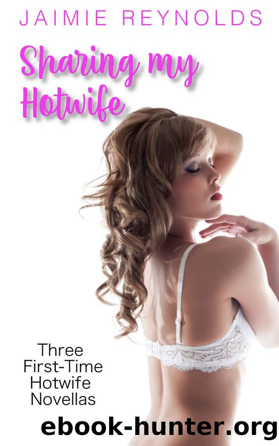 Sharing my Hotwife Collection: First-Time Shared Wife Novella Bundle by Jaimie Reynolds