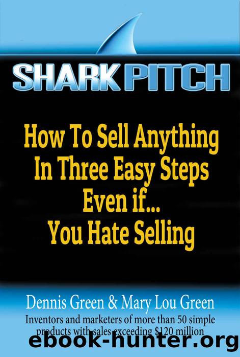 Shark Pitch: How to Sell Anything in Three Easy Steps Even if...You Hate Selling by Dennis Green & Mary Lou Green
