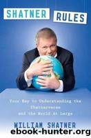 Shatner Rules: Your Guide to Understanding the Shatnerverse and the World at Large by Shatner William & Regan Chris