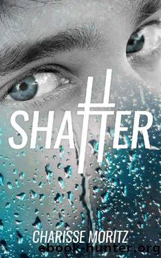 Shatter (The Choosy Beggars Series Book 1) by Charisse Moritz