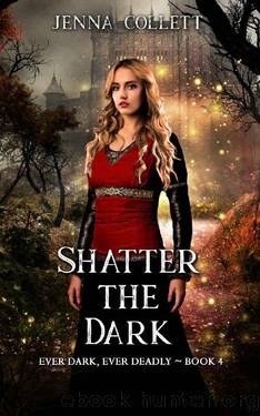 Shatter the Dark (Ever Dark, Ever Deadly Book 4) by Jenna Collett