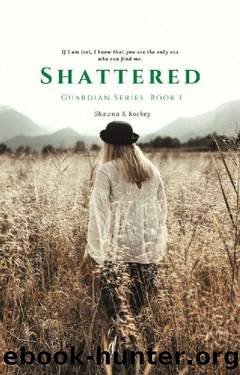 Shattered (Guardian Series Book 1) by Shawna K. Rockey