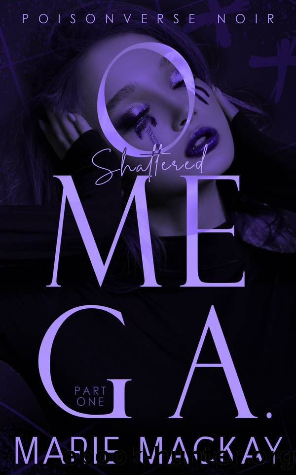 Shattered Omega: Part One: A Dark Why Choose Omegaverse (PoisonVerse Noir Book 1) by Marie Mackay