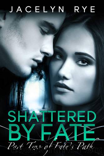 Shattered by Fate (Fate's Path Part Two: A New Adult Romance Series) by Rye Jacelyn