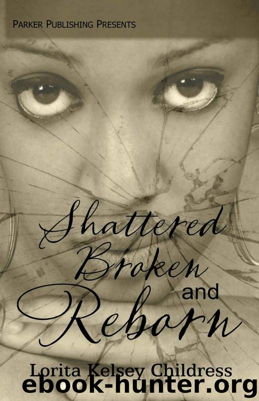 Shattered, Broken and Reborn by Lorita Kelsey Childress