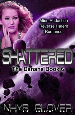 Shattered: Alien Abduction Reverse Harem Romance (The Danans Book 6) by Nhys Glover