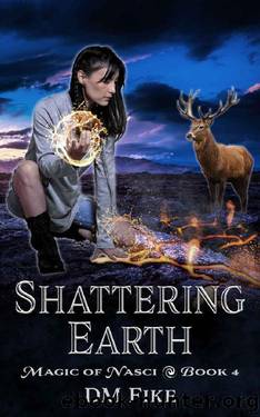 Shattering Earth: An Urban Fantasy Adventure (Magic of Nasci Book 4) by DM Fike