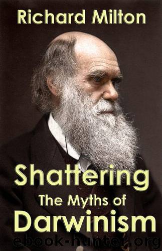 Shattering the Myths of Darwinism: A rational criticism of evolution theory by Richard Milton