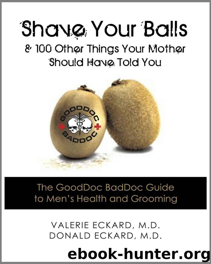 Shave Your Balls & 100 Other Things Your Mother Should Have Told You - The GoodDoc BadDoc Guide to Men's Health and Grooming by Eckard Donald & Eckard Valerie