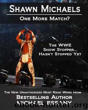 Shawn Michaels: One More Match? The WWE Show Stopper… Hasn't Stopped Yet by Michael Essany