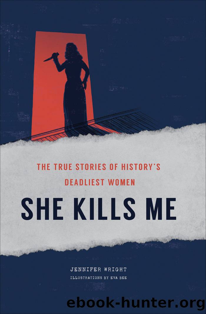 She Kills Me: The True Stories of History's Deadliest Women by Jennifer Wright