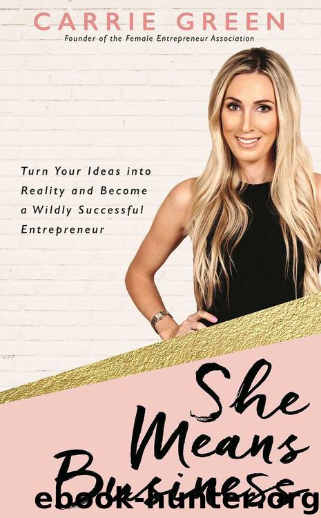 She Means Business: Turn Your Ideas into Reality and Become a Wildly Successful Entrepreneur by Carrie Green