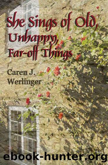 She Sings of Old, Unhappy, Far-Off Things by Caren J Werlinger