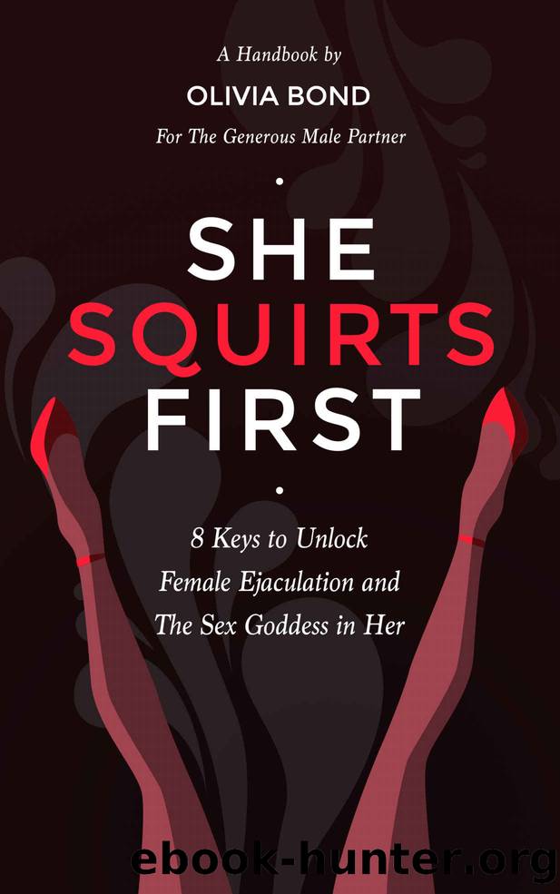 She Squirts First: 8 Keys to Unlock Female Ejaculation and the Sex Goddess in Her by Olivia Bond