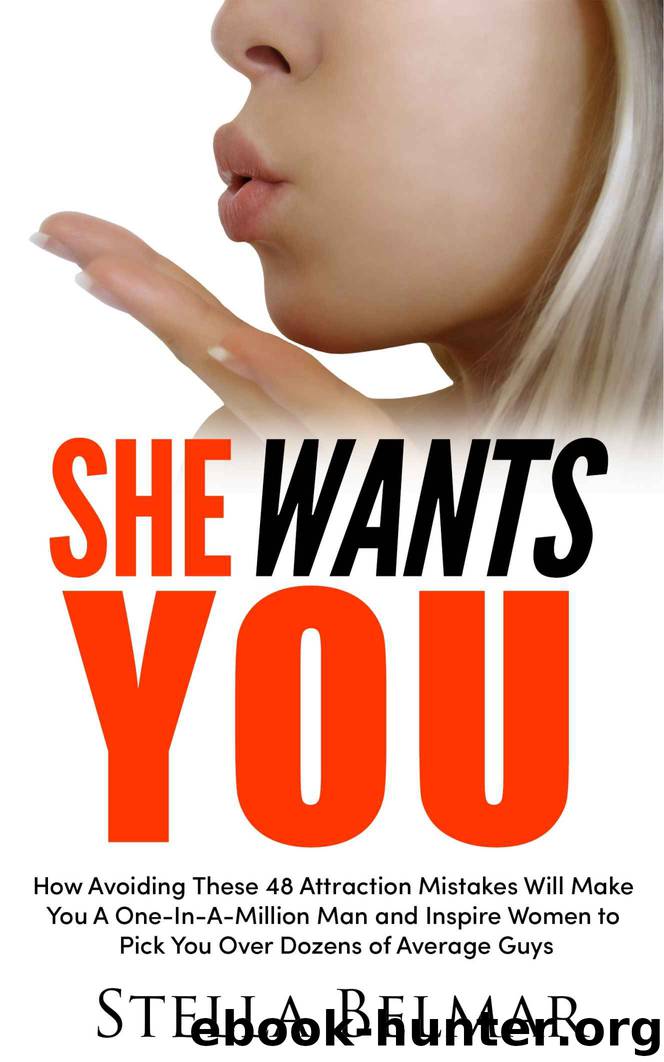 She Wants You: How Avoiding These 48 Attraction Mistakes Will Make You A One-In-A-Million Man and Inspire Women to Pick You Over Dozens of Average Guys (Dating Advice For Men) by Stella Belmar