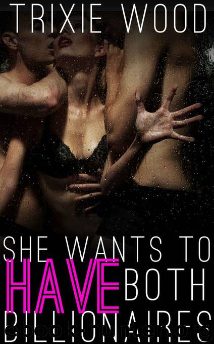 She Wants to Have Both Billionaires: Serial Menage Romance (She Wants Both Billionaires Book 1) by Trixie Wright
