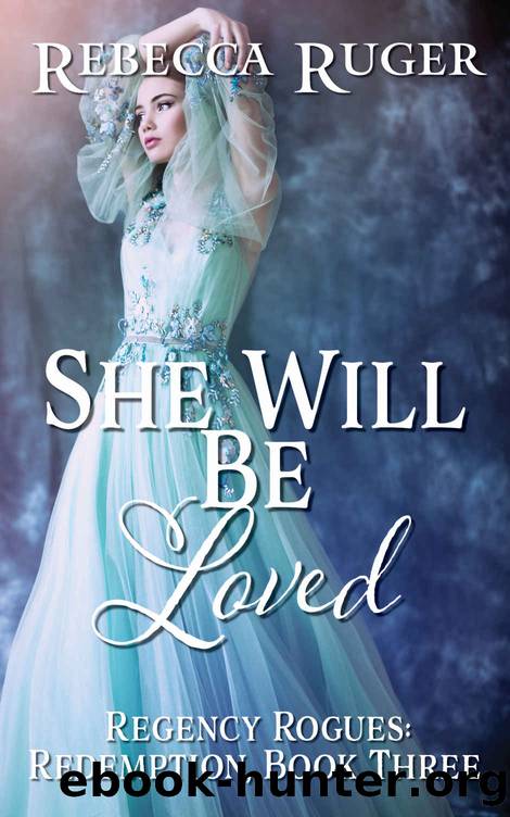 She Will Be Loved (Regency Rogues: Redemption, #3) by Ruger Rebecca