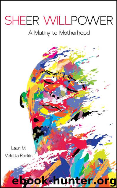 Sheer Willpower: A Mutiny to Motherhood by Lauri M. Velotta-Rankin