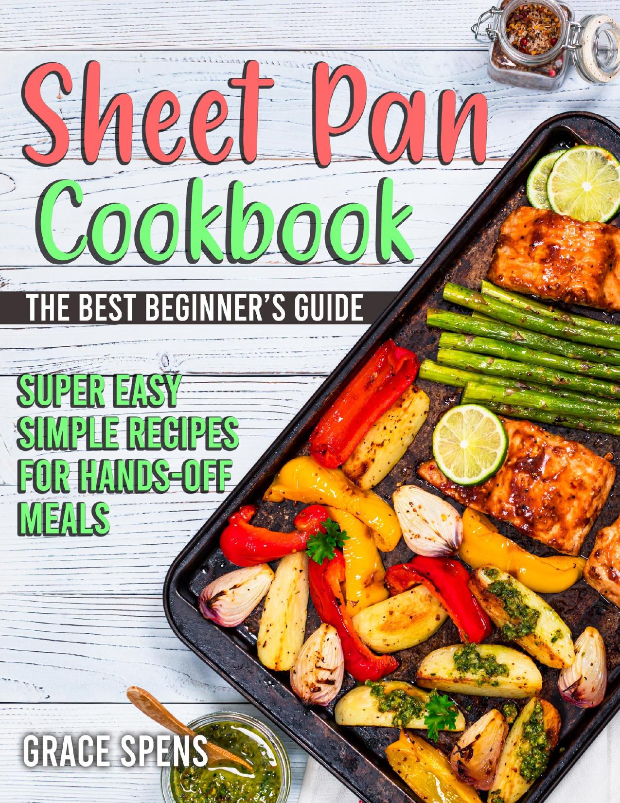 Sheet Pan Cookbook: The best beginnerâs guide, super easy simple recipes for hands-off meals by Spens Grace