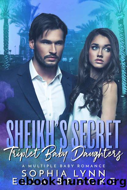 Sheikh's Secret Triplet Baby Daughters_A Multiple Baby Romance_Sheikhs and Babies Series by Sophia Lynn & Ella Brooke