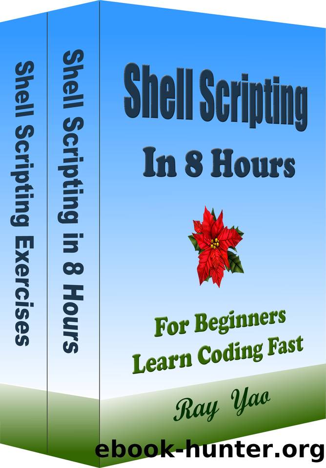 Shell Scripting in 8 Hours, For Beginners, Learn Coding Fast: Linux Shell Scripting & Exercises by Yao Ray