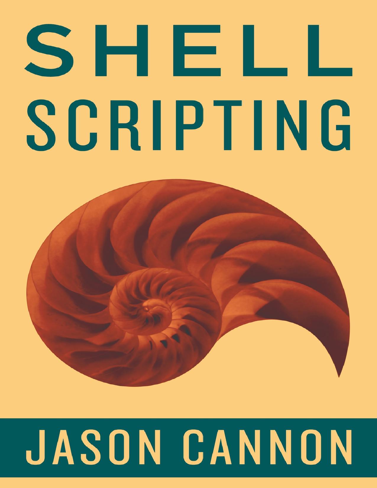 Shell Scripting: How to Automate Command Line Tasks Using Bash Scripting and Shell Programming by Cannon Jason