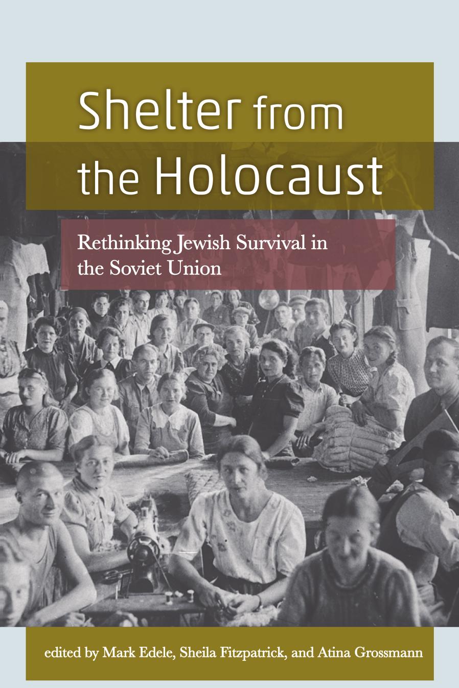 Shelter from the Holocaust: Rethinking Jewish Survival in the Soviet Union by Mark Edele Sheila Fitzpatrick Atina Grossmann (eds.)