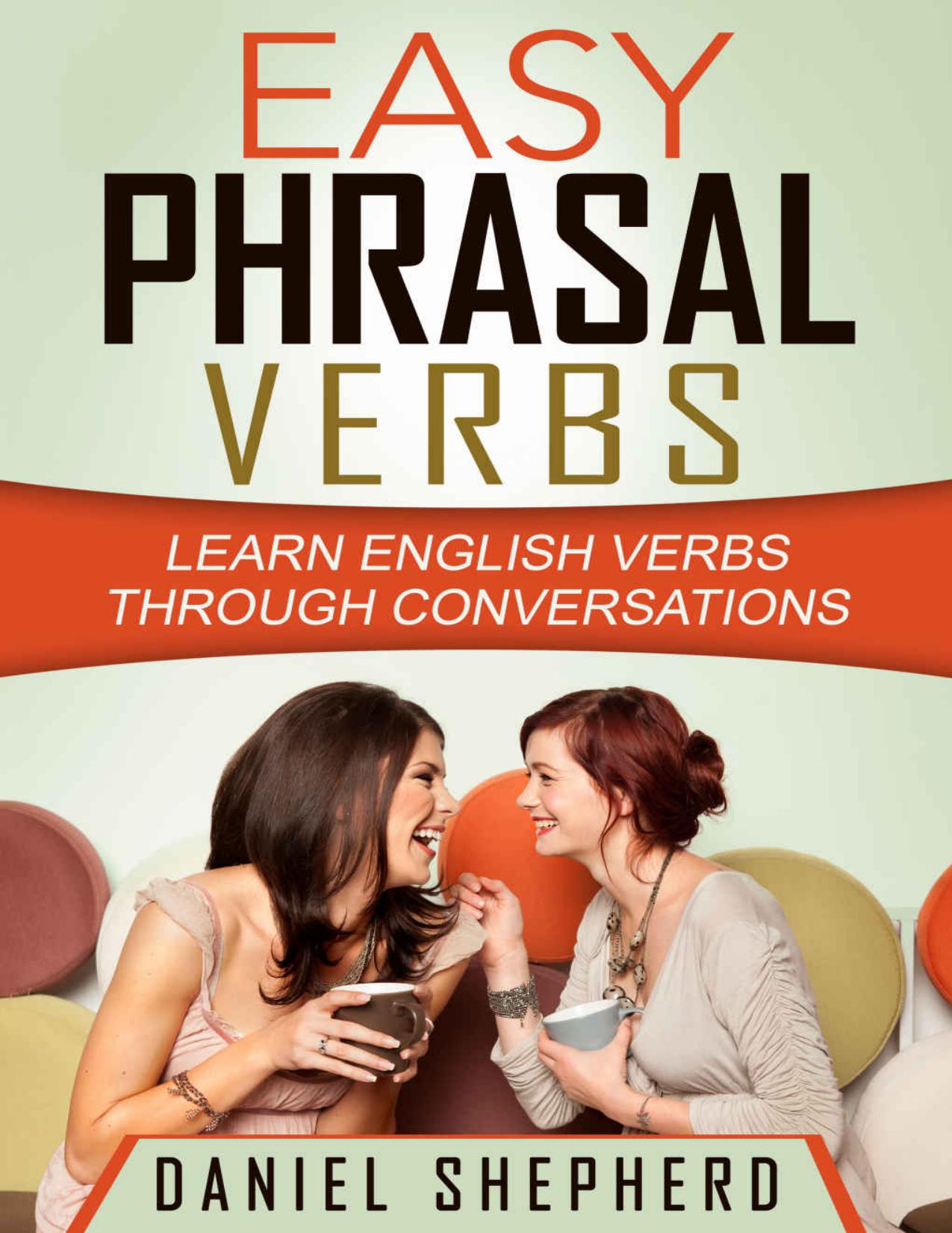 Shepherd Daniel. - Easy Phrasal Verbs_ Learn English verbs through conversations.pdf by Shepherd Daniel. - Easy Phrasal Verbs_ Learn English verbs through conversations.pdf