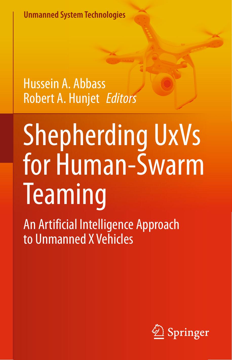 Shepherding UxVs for Human-Swarm Teaming: An Artificial Intelligence Approach to Unmanned X Vehicles (Unmanned System Technologies) by Hussein A. Abbass (editor) Robert A. Hunjet (editor)