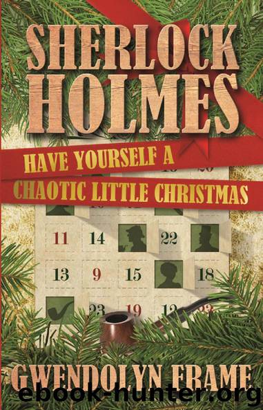 Sherlock Holmes Have Yourself a Chaotic Little Christmas by Gwendolyn Frame