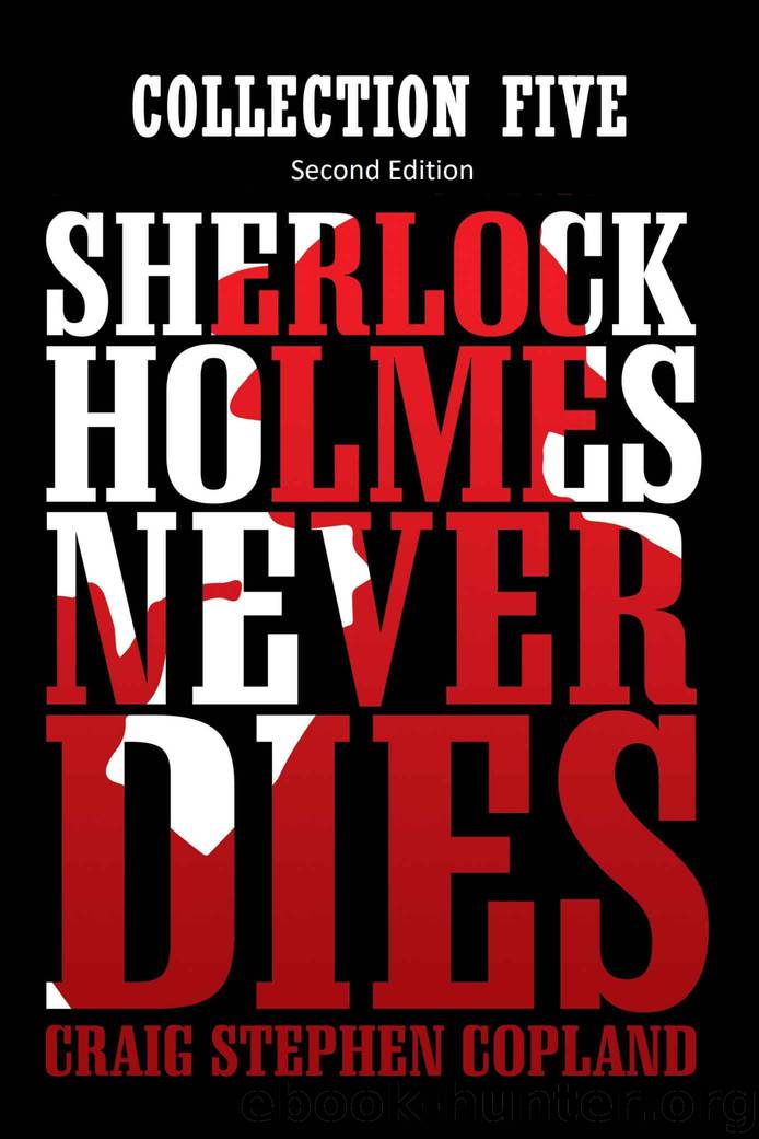 Sherlock Holmes Never Dies - Collection Five: New Sherlock Holmes Mysteries - Second Edition by Copland Craig Stephen