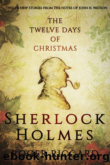 Sherlock Holmes and the Twelve Days of Christmas: An enthralling collection of festive mysteries by Roger Riccard